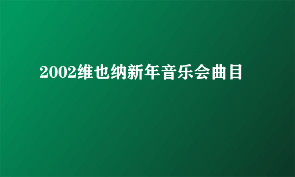 2002维也纳新年音乐会曲目