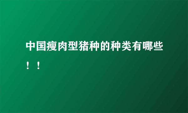 中国瘦肉型猪种的种类有哪些！！