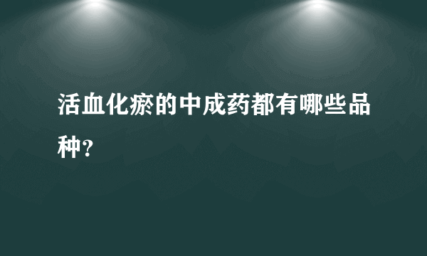 活血化瘀的中成药都有哪些品种？