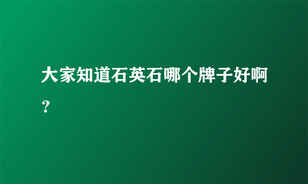 大家知道石英石哪个牌子好啊？