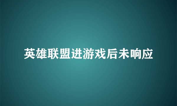 英雄联盟进游戏后未响应