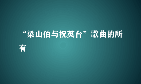 “梁山伯与祝英台”歌曲的所有