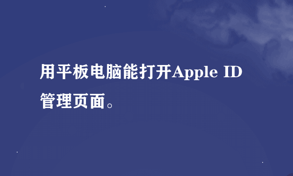 用平板电脑能打开Apple ID 管理页面。