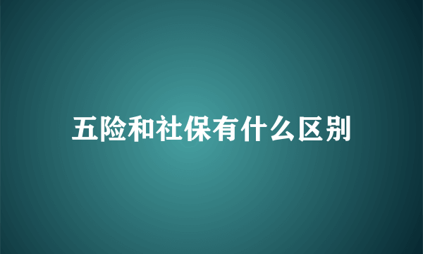 五险和社保有什么区别