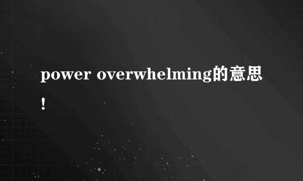 power overwhelming的意思!