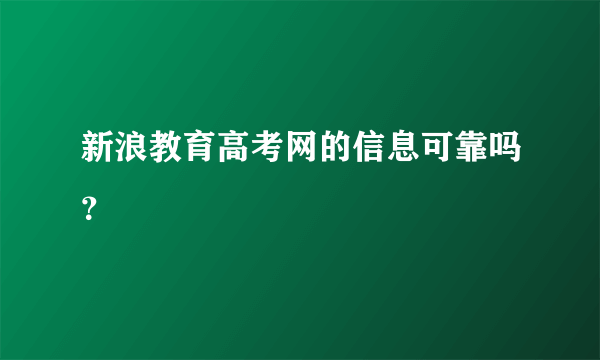 新浪教育高考网的信息可靠吗？