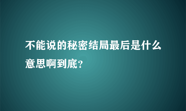 不能说的秘密结局最后是什么意思啊到底？