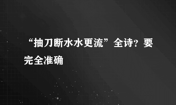 “抽刀断水水更流”全诗？要完全准确