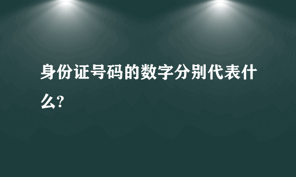 身份证号码的数字分别代表什么?