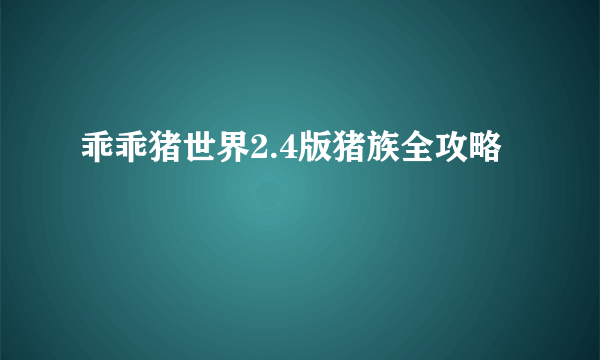 乖乖猪世界2.4版猪族全攻略