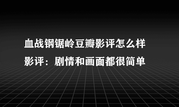 血战钢锯岭豆瓣影评怎么样 影评：剧情和画面都很简单