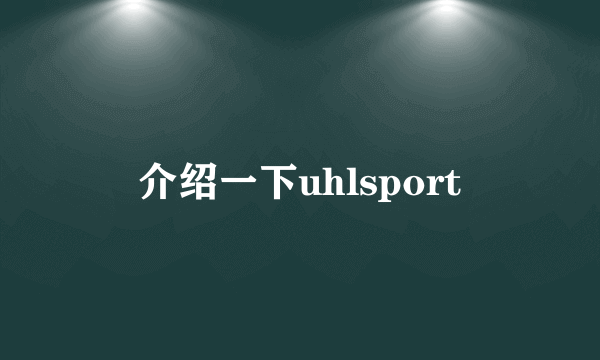 介绍一下uhlsport