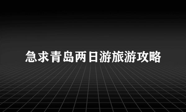 急求青岛两日游旅游攻略