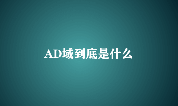 AD域到底是什么