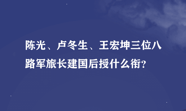 陈光、卢冬生、王宏坤三位八路军旅长建国后授什么衔？