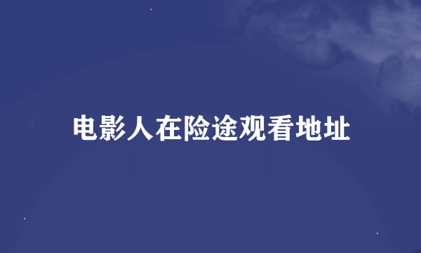 电影人在险途观看地址