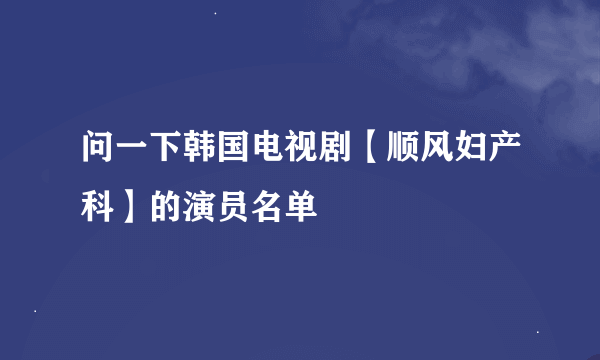 问一下韩国电视剧【顺风妇产科】的演员名单