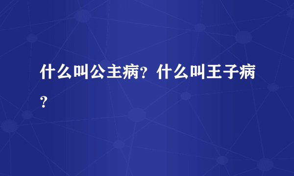 什么叫公主病？什么叫王子病？