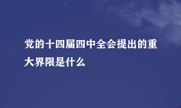 党的十四届四中全会提出的重大界限是什么