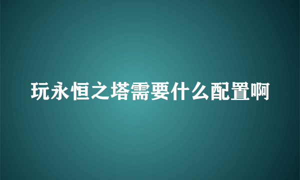 玩永恒之塔需要什么配置啊