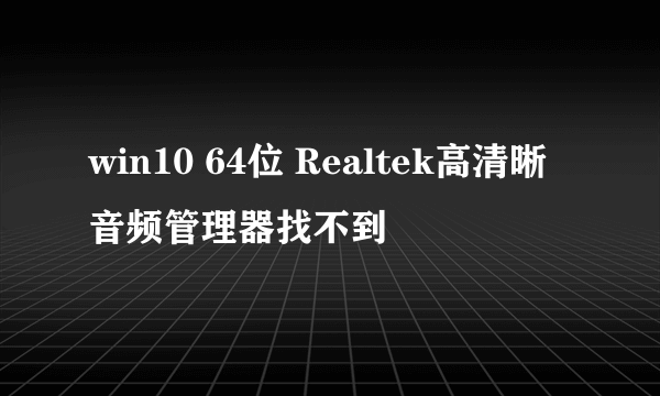 win10 64位 Realtek高清晰音频管理器找不到