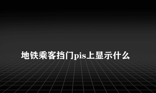 
地铁乘客挡门pis上显示什么

