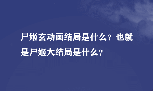 尸姬玄动画结局是什么？也就是尸姬大结局是什么？