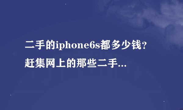 二手的iphone6s都多少钱？赶集网上的那些二手的iPhone6s是真的吗？