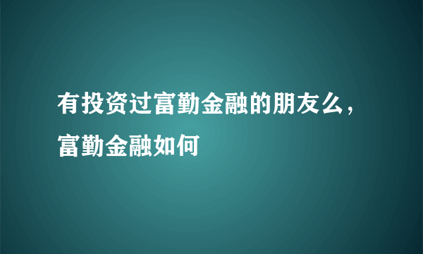 有投资过富勤金融的朋友么，富勤金融如何