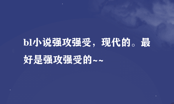 bl小说强攻强受，现代的。最好是强攻强受的~~