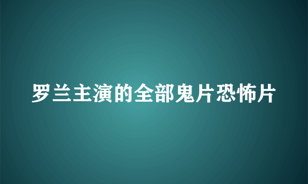 罗兰主演的全部鬼片恐怖片