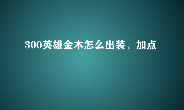 300英雄金木怎么出装、加点