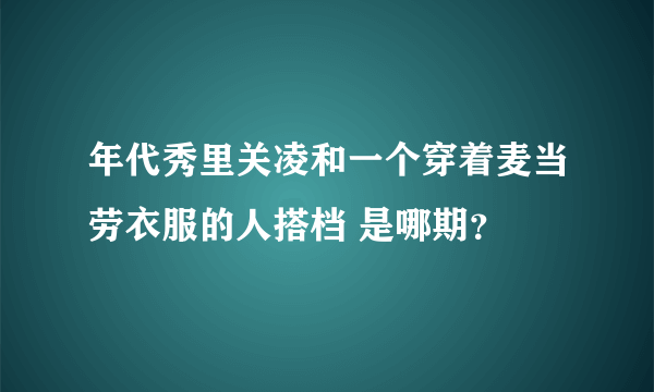 年代秀里关凌和一个穿着麦当劳衣服的人搭档 是哪期？