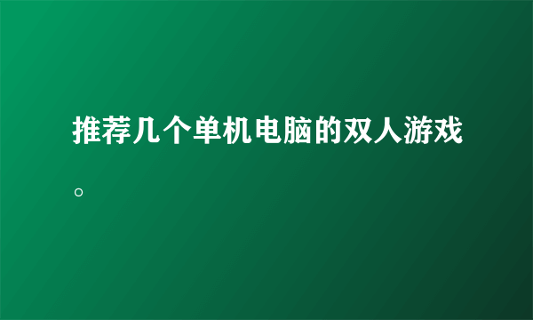 推荐几个单机电脑的双人游戏。