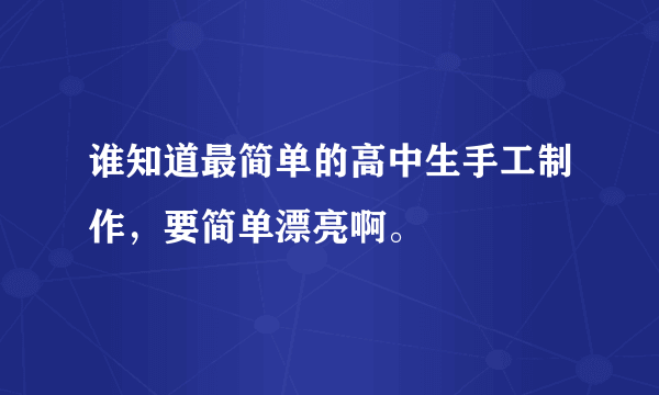 谁知道最简单的高中生手工制作，要简单漂亮啊。