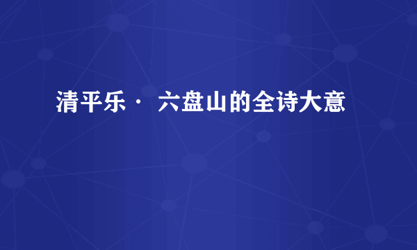 清平乐· 六盘山的全诗大意