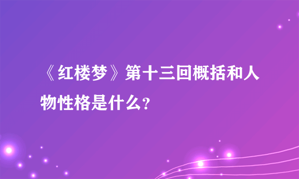 《红楼梦》第十三回概括和人物性格是什么？