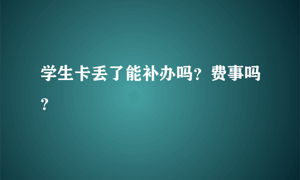 学生卡丢了能补办吗？费事吗？