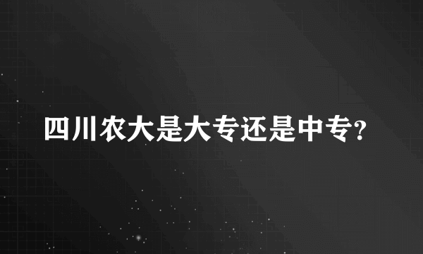 四川农大是大专还是中专？