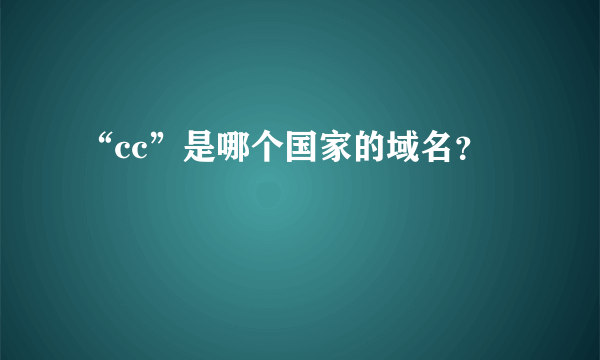 “cc”是哪个国家的域名？