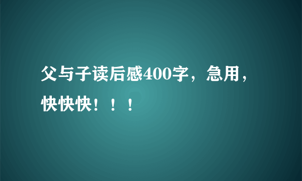 父与子读后感400字，急用，快快快！！！