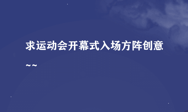 求运动会开幕式入场方阵创意~~