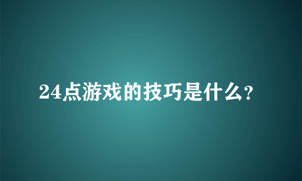 24点游戏的技巧是什么？