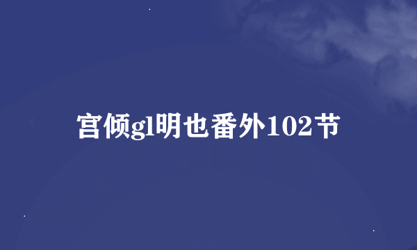 宫倾gl明也番外102节