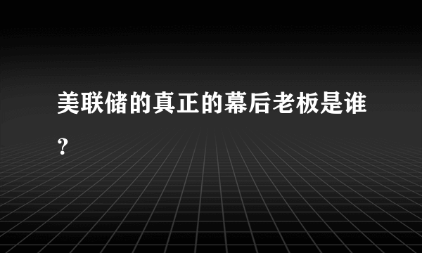 美联储的真正的幕后老板是谁？