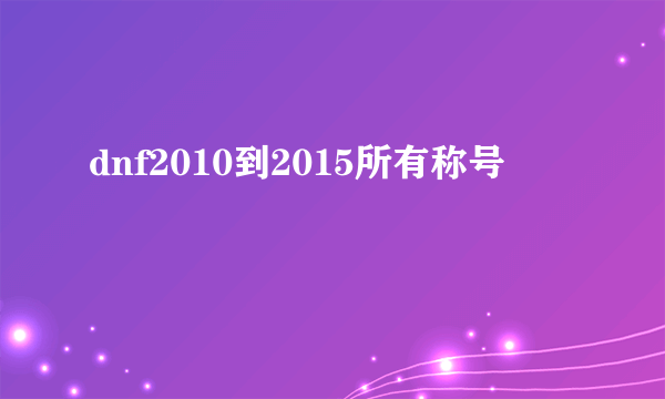 dnf2010到2015所有称号