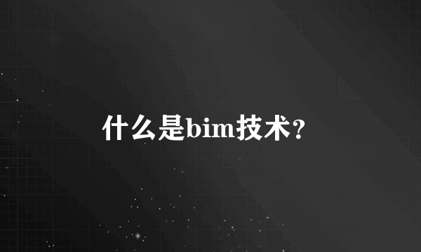 什么是bim技术？