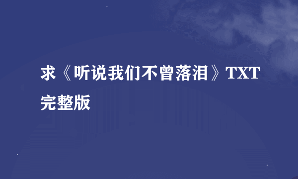 求《听说我们不曾落泪》TXT完整版