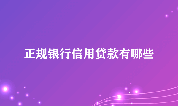 正规银行信用贷款有哪些