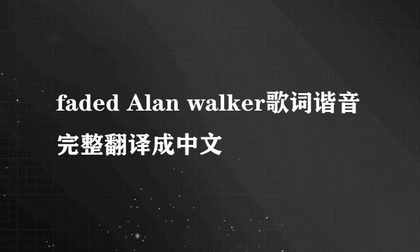 faded Alan walker歌词谐音完整翻译成中文